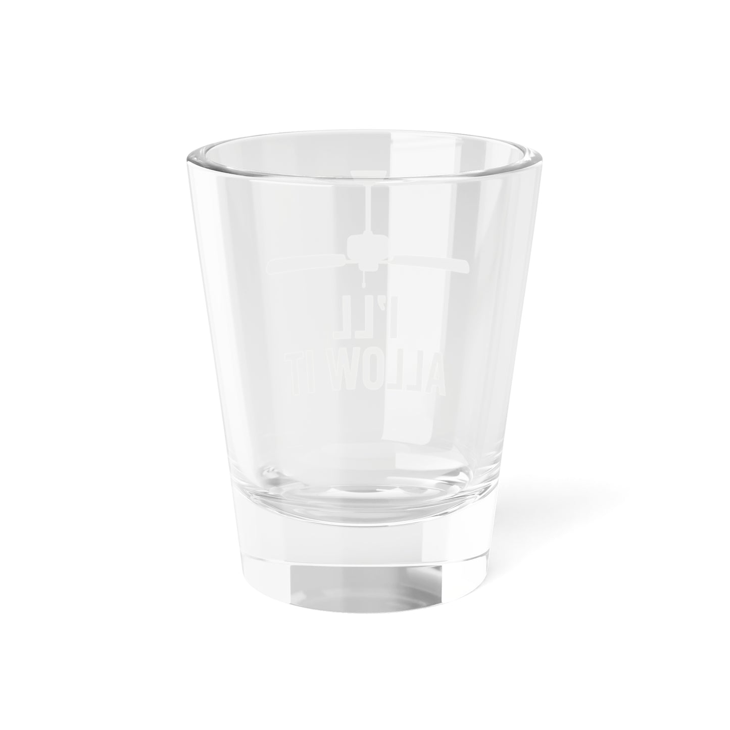 I'll Allow It Shot Glass