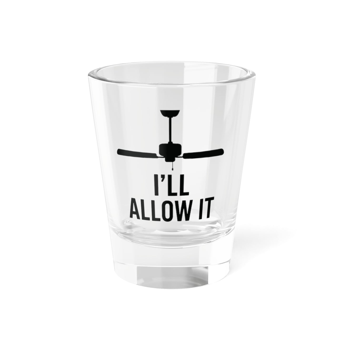 I'll Allow It Shot Glass