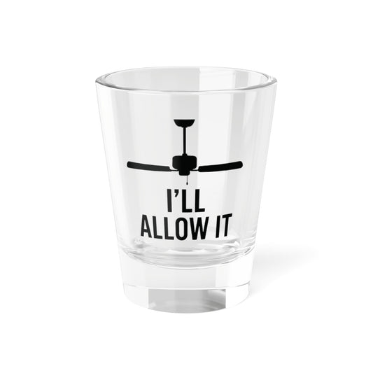 I'll Allow It Shot Glass